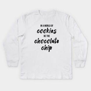In a World of Cookies Be The Chocolate Chip Kids Long Sleeve T-Shirt